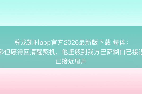 尊龙凯时app官方2026最新版下载 每体：卡萨多但愿得回清醒契机，他坚毅到我方巴萨糊口已接近尾声